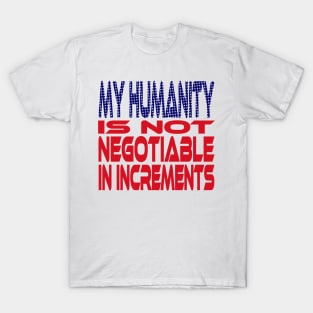 #OurPatriotism: My Humanity is Not Negotiable in Increments (Red, White, Blue) by Grey Williamson T-Shirt